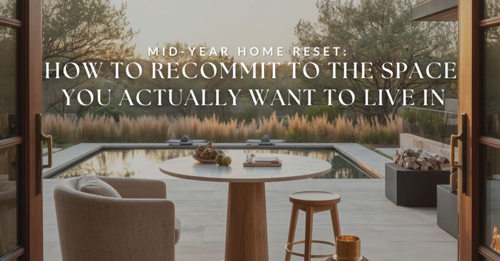 A title graphic for a blog post featuring a sunlit organic modern outdoor patio, with text that reads "Mid-Year Home Reset: How to Recommit to the Space You Actually Want to Live In."